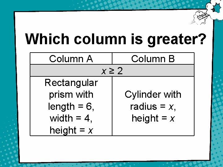 Which column is greater? Column A Column B x≥ 2 Rectangular prism with length