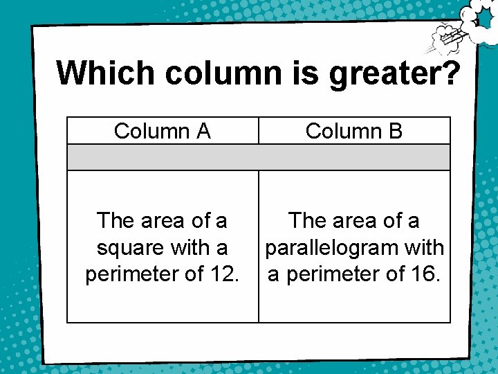 Which column is greater? Column A Column B The area of a square with