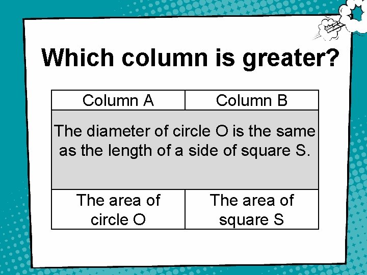 Which column is greater? Column A Column B The diameter of circle O is