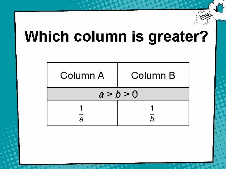 Which column is greater? Column A Column B a>b>0 9 