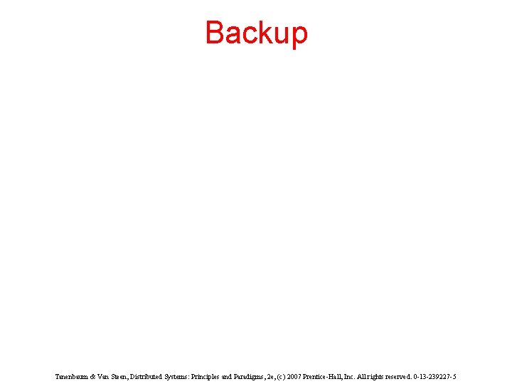 Backup Tanenbaum & Van Steen, Distributed Systems: Principles and Paradigms, 2 e, (c) 2007