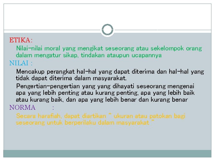 ETIKA : Nilai-nilai moral yang mengikat seseorang atau sekelompok orang dalam mengatur sikap, tindakan ETIKA : Nilai-nilai moral yang mengikat seseorang atau sekelompok orang dalam mengatur sikap, tindakan