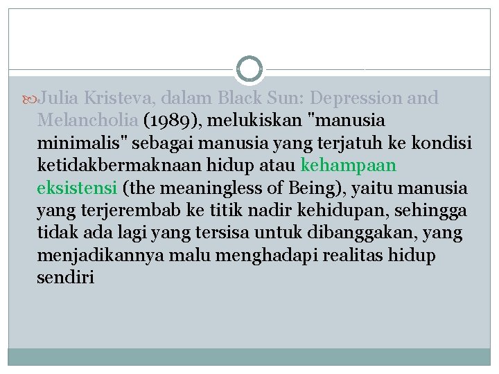  Julia Kristeva, dalam Black Sun: Depression and Melancholia (1989), melukiskan "manusia minimalis" sebagai