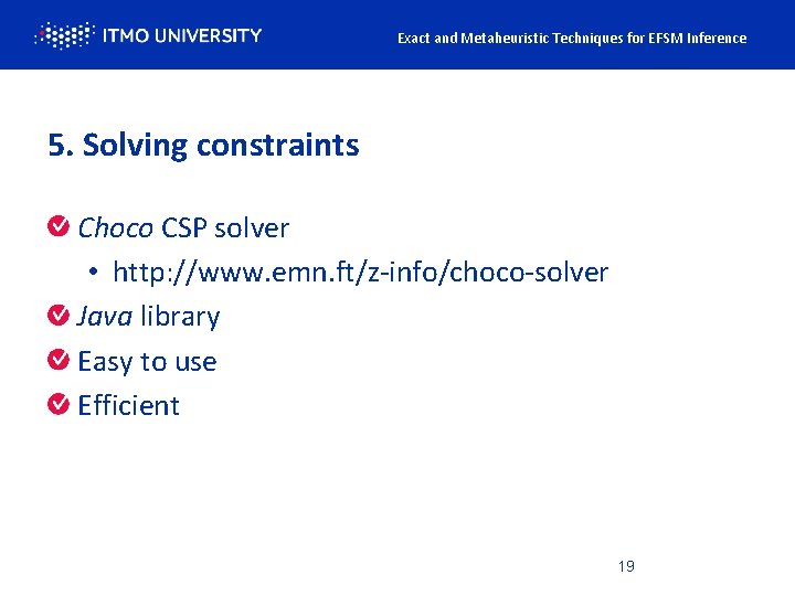 Exact and Metaheuristic Techniques for EFSM Inference 5. Solving constraints Choco CSP solver •