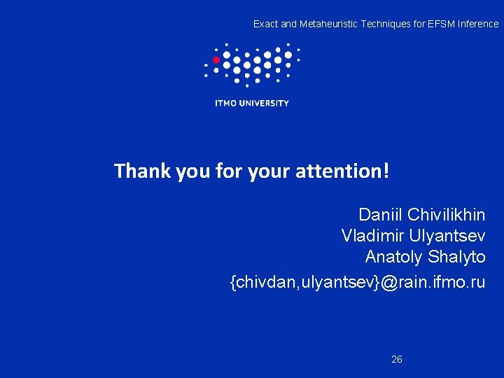 Exact and Metaheuristic Techniques for EFSM Inference Thank you for your attention! Daniil Chivilikhin