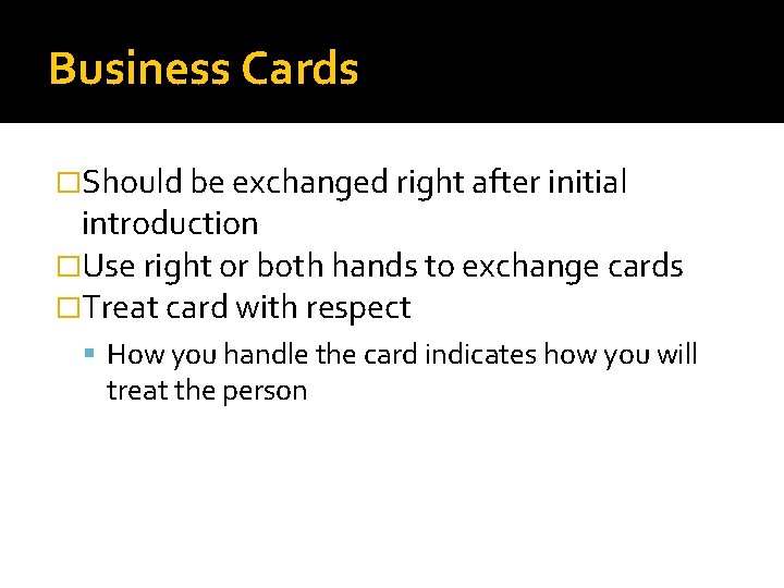 Business Cards �Should be exchanged right after initial introduction �Use right or both hands