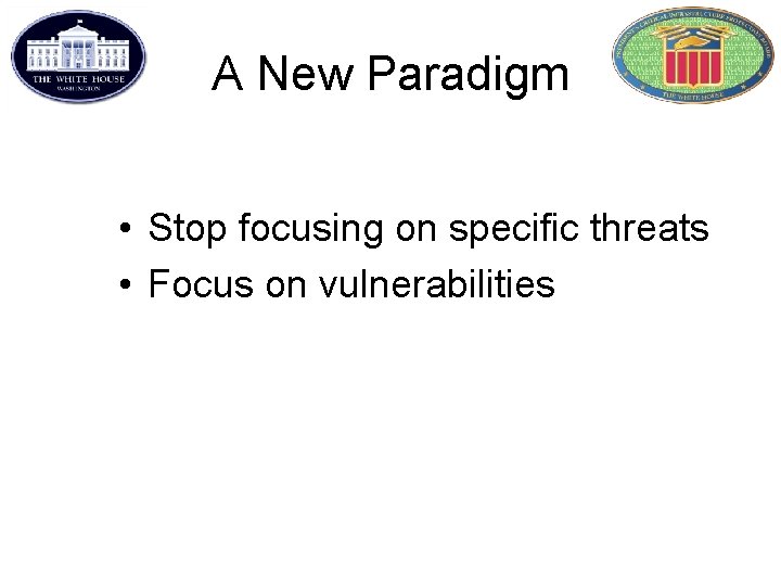 A New Paradigm • Stop focusing on specific threats • Focus on vulnerabilities 