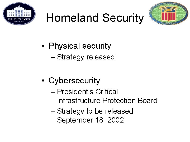 Homeland Security • Physical security – Strategy released • Cybersecurity – President’s Critical Infrastructure
