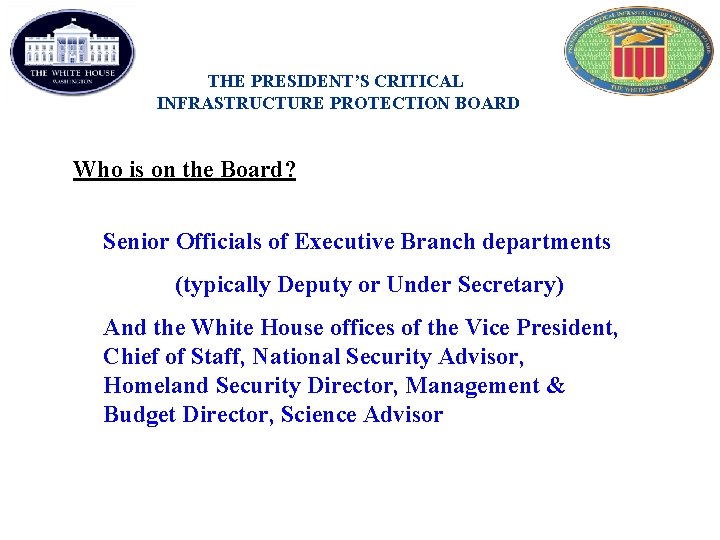 THE PRESIDENT’S CRITICAL INFRASTRUCTURE PROTECTION BOARD Who is on the Board? Senior Officials of