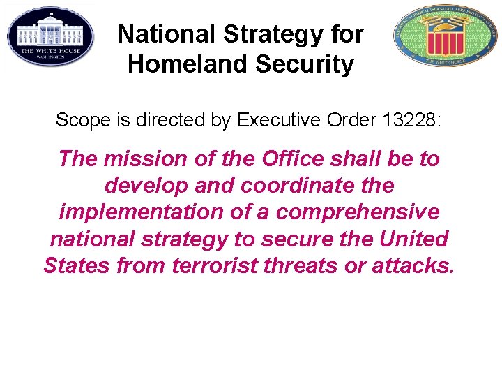 National Strategy for Homeland Security Scope is directed by Executive Order 13228: The mission