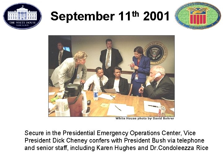 September 11 th 2001 Secure in the Presidential Emergency Operations Center, Vice President Dick