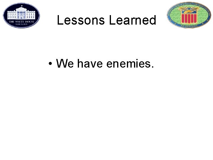 Lessons Learned • We have enemies. 