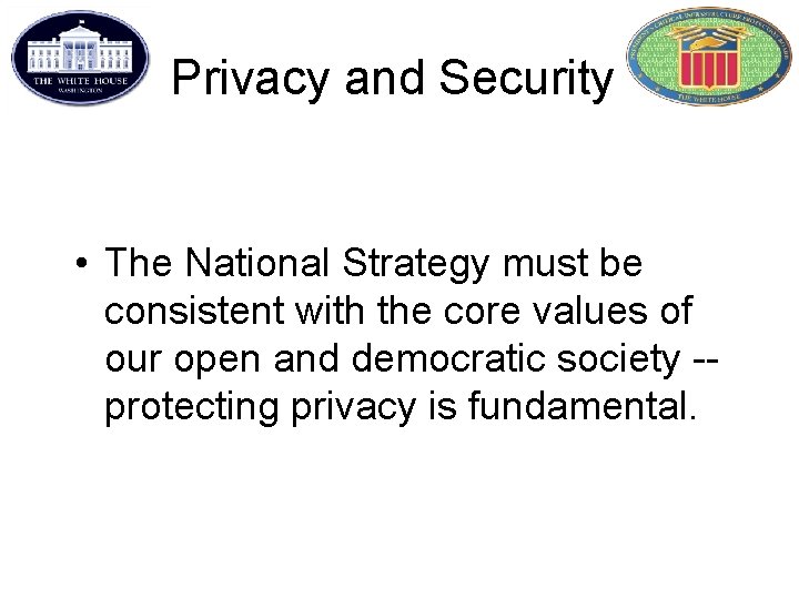 Privacy and Security • The National Strategy must be consistent with the core values