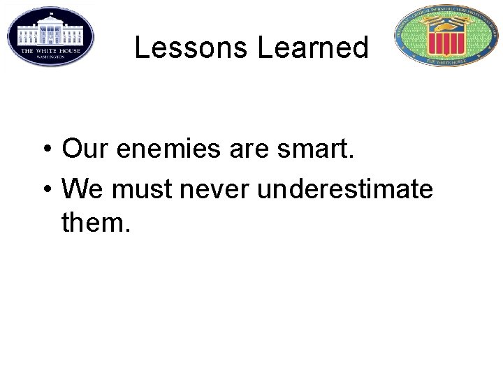 Lessons Learned • Our enemies are smart. • We must never underestimate them. 