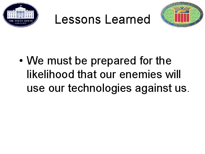 Lessons Learned • We must be prepared for the likelihood that our enemies will