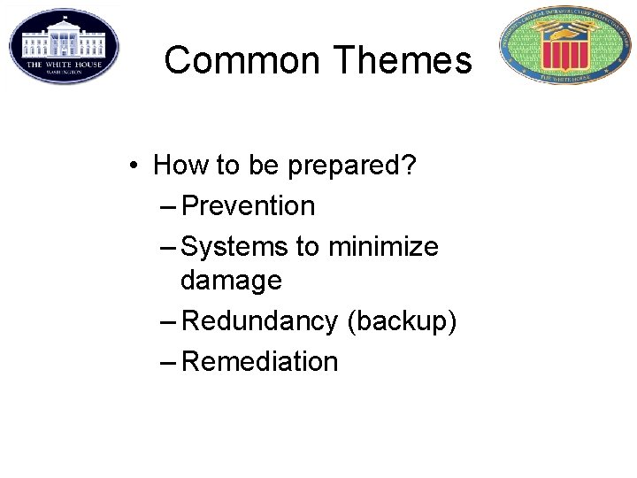 Common Themes • How to be prepared? – Prevention – Systems to minimize damage