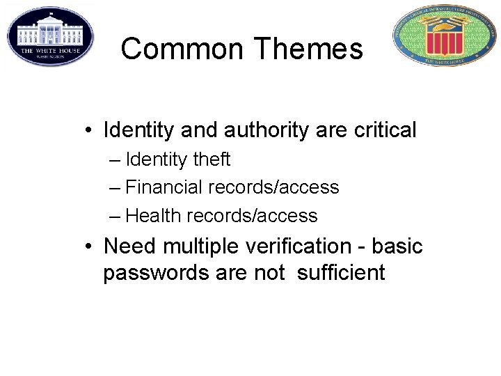 Common Themes • Identity and authority are critical – Identity theft – Financial records/access