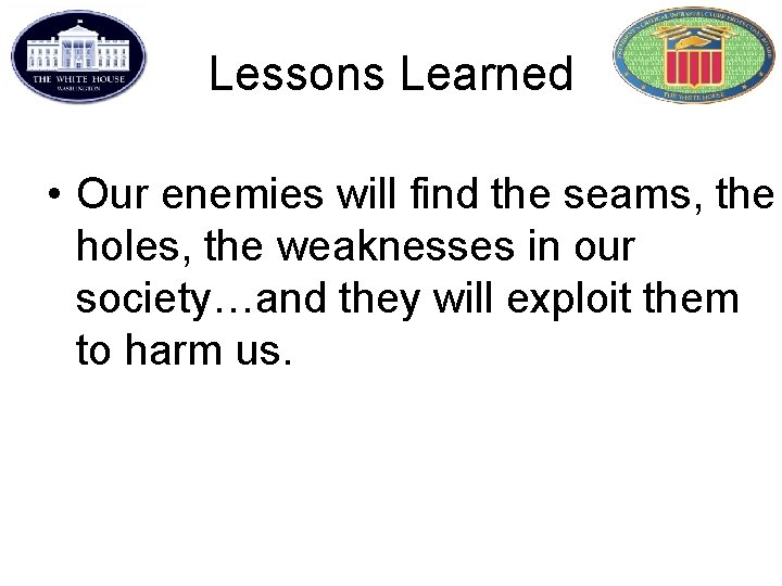 Lessons Learned • Our enemies will find the seams, the holes, the weaknesses in