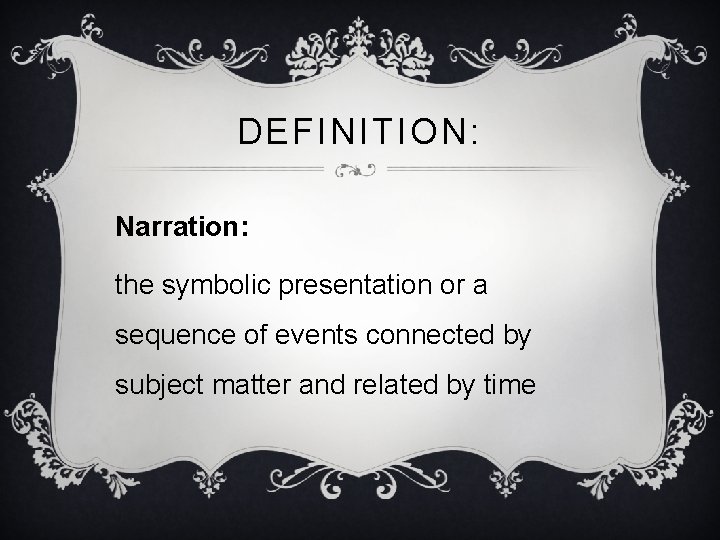 DEFINITION: Narration: the symbolic presentation or a sequence of events connected by subject matter