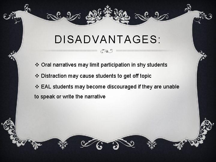 DISADVANTAGES: v Oral narratives may limit participation in shy students v Distraction may cause