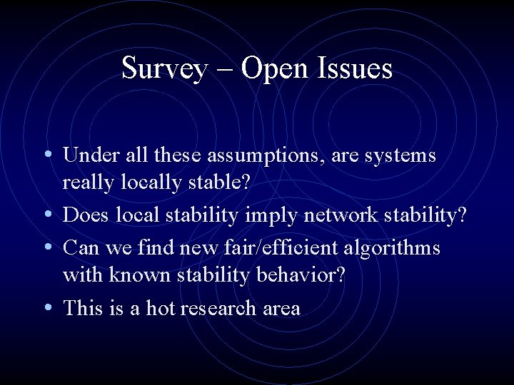 Survey – Open Issues • Under all these assumptions, are systems really locally stable?