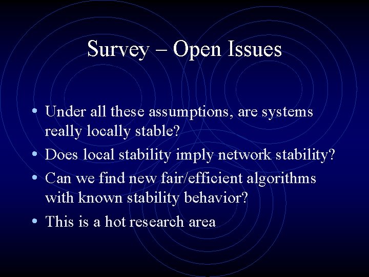 Survey – Open Issues • Under all these assumptions, are systems really locally stable?