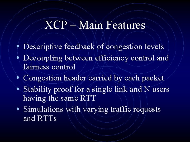 XCP – Main Features • Descriptive feedback of congestion levels • Decoupling between efficiency