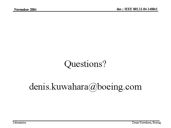 doc. : IEEE 802. 11 -04 -1480 r 1 November 2004 Questions? denis. kuwahara@boeing.