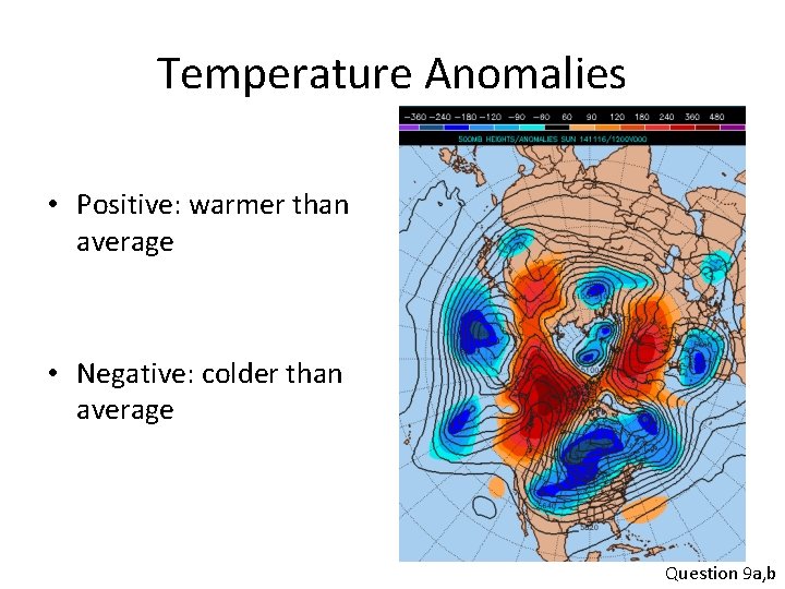Temperature Anomalies • Positive: warmer than average • Negative: colder than average Question 9