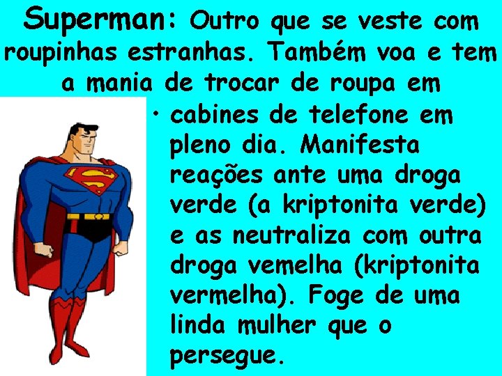 Superman: Outro que se veste com roupinhas estranhas. Também voa e tem a mania