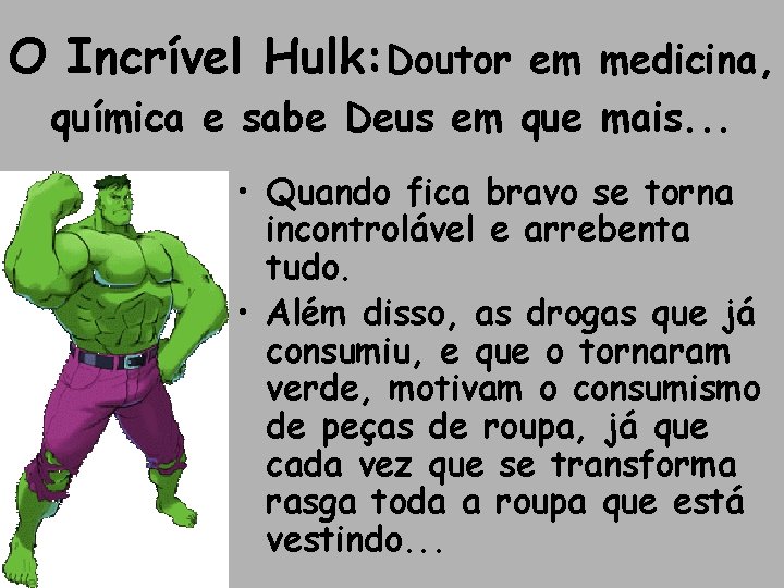 O Incrível Hulk: Doutor em medicina, química e sabe Deus em que mais. .