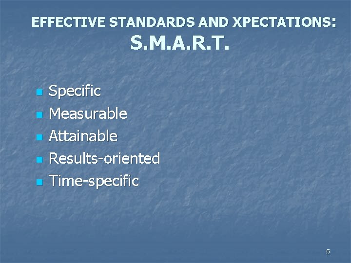 EFFECTIVE STANDARDS AND XPECTATIONS: S. M. A. R. T. n n n Specific Measurable