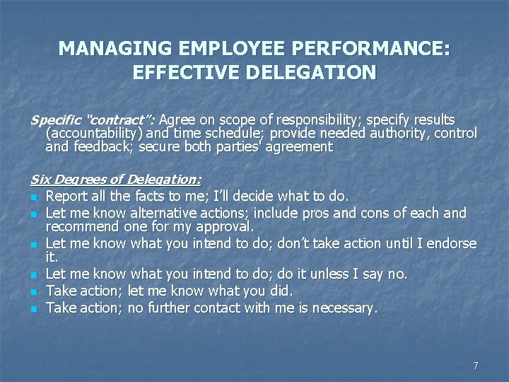 MANAGING EMPLOYEE PERFORMANCE: EFFECTIVE DELEGATION Specific “contract”: Agree on scope of responsibility; specify results