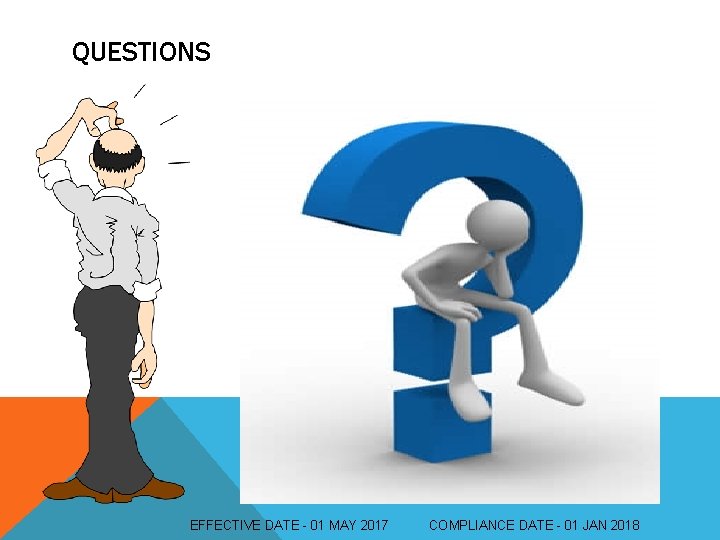 QUESTIONS EFFECTIVE DATE - 01 MAY 2017 COMPLIANCE DATE - 01 JAN 2018 