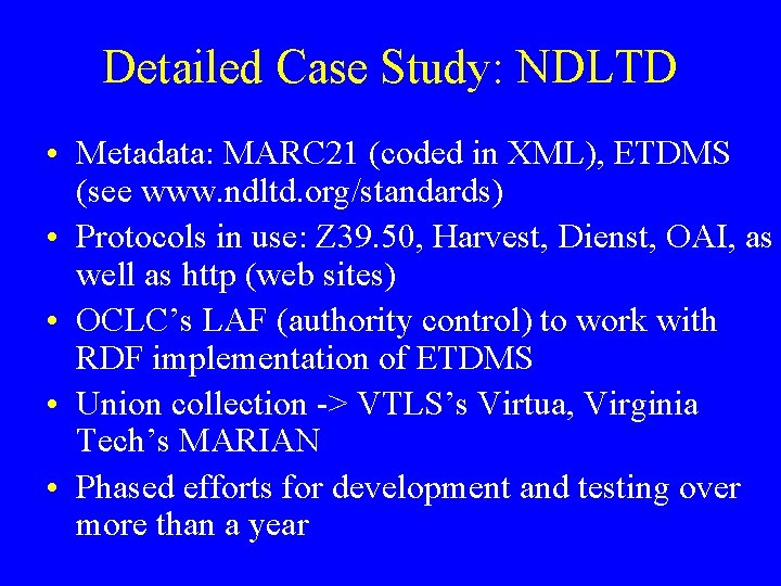 Detailed Case Study: NDLTD • Metadata: MARC 21 (coded in XML), ETDMS (see www.