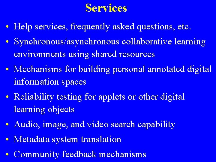 Services • Help services, frequently asked questions, etc. • Synchronous/asynchronous collaborative learning environments using