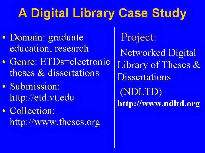 A Digital Library Case Study • Domain: graduate education, research • Genre: ETDs=electronic theses