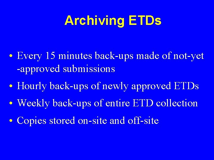 Archiving ETDs • Every 15 minutes back-ups made of not-yet -approved submissions • Hourly