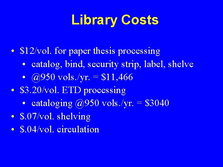 Library Costs • $12/vol. for paper thesis processing • catalog, bind, security strip, label,