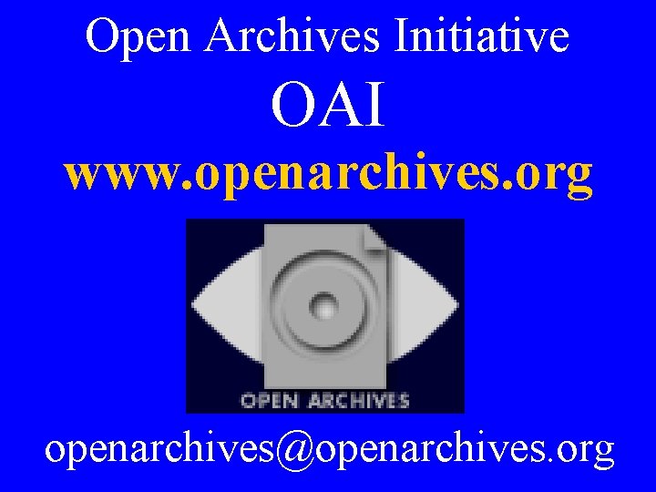 Open Archives Initiative OAI www. openarchives. org openarchives@openarchives. org 