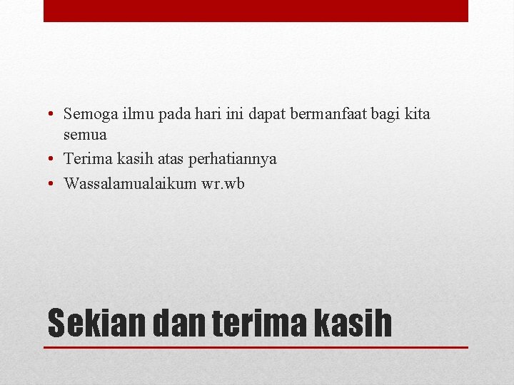  • Semoga ilmu pada hari ini dapat bermanfaat bagi kita semua • Terima