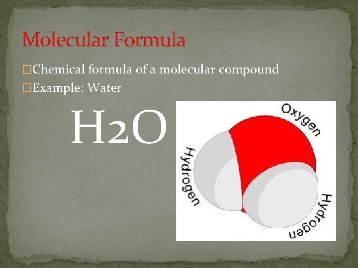 Molecular Formula �Chemical formula of a molecular compound �Example: Water H 2 O 