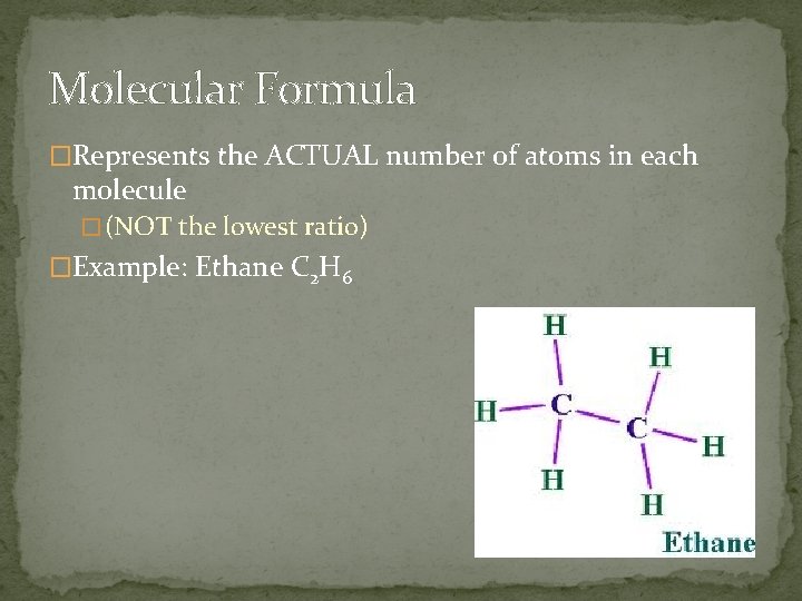 Molecular Formula �Represents the ACTUAL number of atoms in each molecule � (NOT the