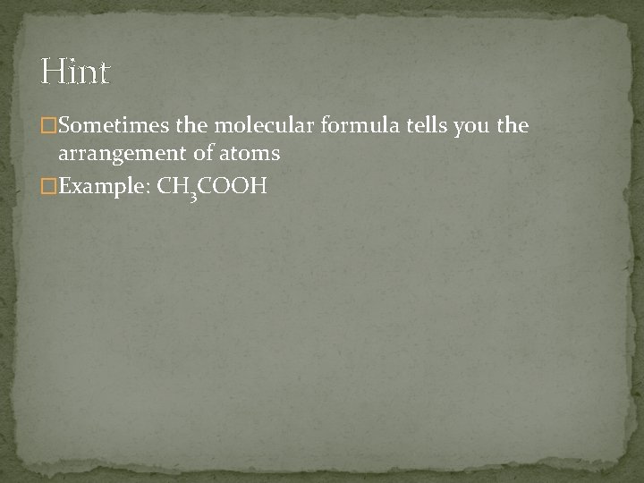 Hint �Sometimes the molecular formula tells you the arrangement of atoms �Example: CH 3