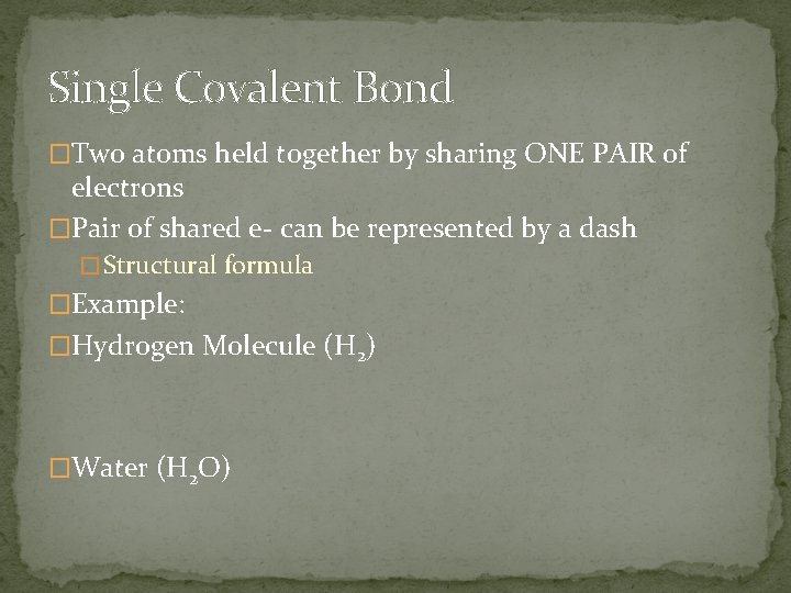 Single Covalent Bond �Two atoms held together by sharing ONE PAIR of electrons �Pair