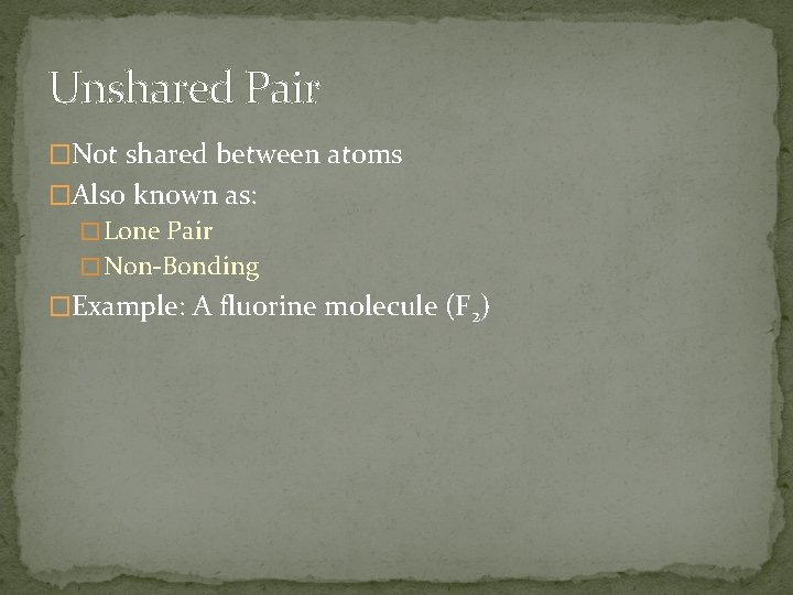 Unshared Pair �Not shared between atoms �Also known as: � Lone Pair � Non-Bonding