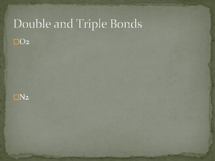 Double and Triple Bonds �O 2 �N 2 