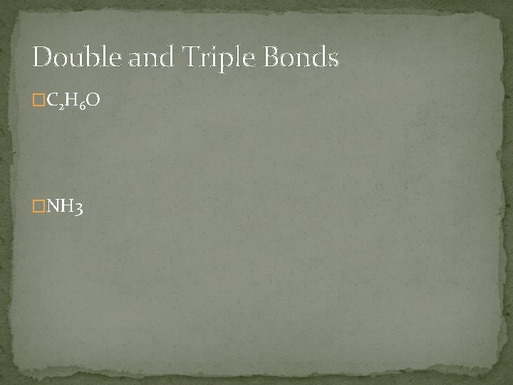 Double and Triple Bonds �C 2 H 6 O �NH 3 