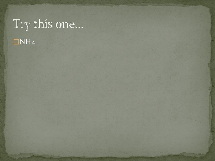 Try this one… �NH 4 