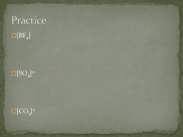 Practice �[BF 4]- �[SO 4]2 - �[CO 3]2 - 